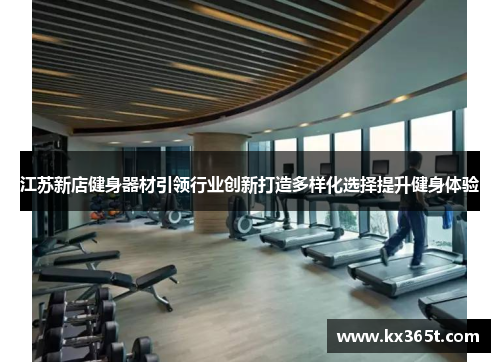 江苏新店健身器材引领行业创新打造多样化选择提升健身体验